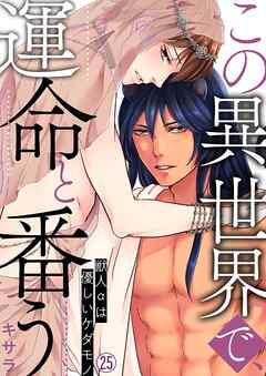 この異世界で、運命と番う～獣人αは優しいケダモノ～【再編集版】(25)