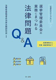 投票事務から労務・施設管理まで 公選法だけじゃない！選挙管理委員会の業務にまつわる法律問題Ｑ＆Ａ