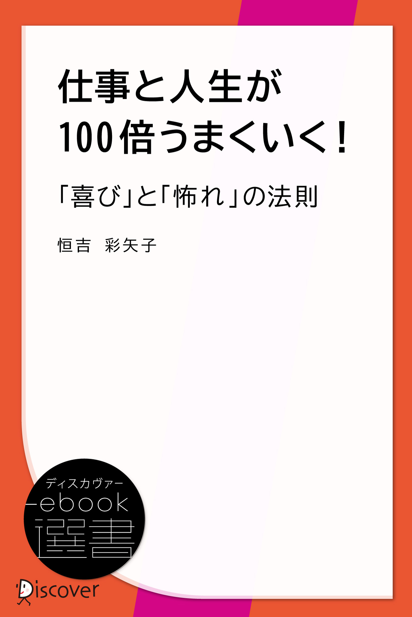 仕事と人生が100倍うまくいく！「喜び」と「怖れ」の法則 - 恒吉彩矢子 - ビジネス・実用書・無料試し読みなら、電子書籍・コミックストア ブックライブ