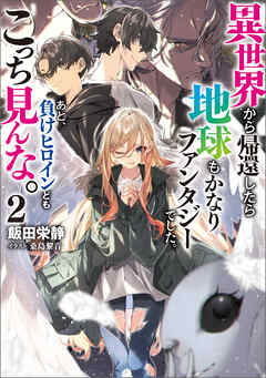異世界から帰還したら地球もかなりファンタジーでした。あと、負けヒロインどもこっち見んな。 2