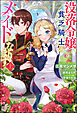 【無料試し読み版】没落令嬢、貧乏騎士のメイドになります （上）