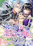 断罪ループ五回目の悪役令嬢はやさぐれる～もう勝手にしてとは言ったけど、溺愛して良いとまでは言っていない～【分冊版】 10話