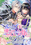 断罪ループ五回目の悪役令嬢はやさぐれる～もう勝手にしてとは言ったけど、溺愛して良いとまでは言っていない～【分冊版】 12話