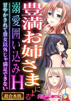豊満お姉さまによる溺愛囲い込みH ～甘やかされて貴女以外じゃ満足できない～【超合本シリーズ】