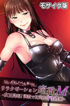 リラクゼーション癒香・Ｍ CGノベル版 モザイク版 ～女王降臨！調教で目覚めるドM性癖～
