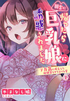 田舎に帰ったら巨乳娘に誘惑されました～デカ乳に成長した幼馴染とヤリまくる夏～