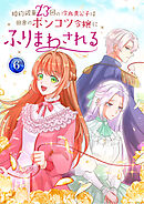婚約破棄23回の冷血貴公子は田舎のポンコツ令嬢にふりまわされる【電子単行本版】第6巻