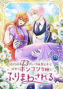 婚約破棄23回の冷血貴公子は田舎のポンコツ令嬢にふりまわされる【電子単行本版】第13巻