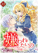 嫌われたいの ～好色王の妃を全力で回避します～ 【単行本版】第10巻