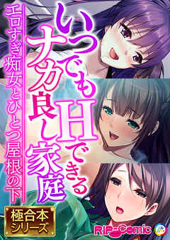 いつでもHできるナカ良し家庭 ～エロすぎ痴女とひとつ屋根の下～【極合本シリーズ】