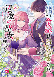 無能と蔑まれた令嬢は婚約破棄され、辺境の聖女と呼ばれる～傲慢な婚約者を捨て、護衛騎士と幸せになります～【電子単行本】