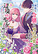 無能と蔑まれた令嬢は婚約破棄され、辺境の聖女と呼ばれる～傲慢な婚約者を捨て、護衛騎士と幸せになります～【電子単行本】　3