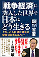 「戦争経済」に突入した世界で日本はどう生きる　グローバル経済終焉後の安全保障とエコノミー