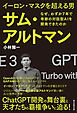 イーロン・マスクを超える男　サム・アルトマン　なぜ、わずか7年で奇跡の対話型AIを開発できたのか