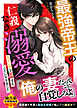 最強帝王の仁義なき溺愛～危ない男と結婚することになりました～