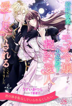 婚約破棄されたモブ令嬢ですが、大公殿下の契約愛人として愛し尽くされることになりました【６】