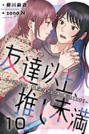 友達以上、推し未満～アイドルオタク、推し似の美少女に言い寄られています 10巻〈怖がらなくても大丈夫〉