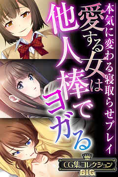 愛する女は他人棒でヨガる  ～本気に変わる寝取らせプレイ～【CG集コレクションBIG】