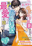 名ばかりの妻なのに、孤高の脳外科医の最愛に捕まりました～契約婚の旦那様に甘く独占されています～【極甘婚シリーズ】【SS付き】