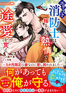 エリート消防士は揺るがぬ熱情で一途愛を貫く～3か月限定の妻なのに愛し囲われました～