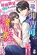 結婚願望ゼロだったのに、一途な御曹司の熱情愛に絡めとられました