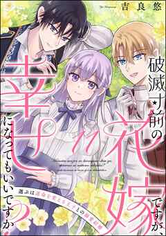 破滅寸前の花嫁ですが、幸せになってもいいですか？ 選ぶは運命を変える王子との溺愛結婚（分冊版）