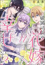 破滅寸前の花嫁ですが、幸せになってもいいですか？ 選ぶは運命を変える王子との溺愛結婚（分冊版）