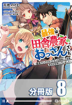 最強は田舎農家のおっさんでした　～最高ランクのドラゴンを駆除した結果、実力が世界にバレました～【分冊版】８巻