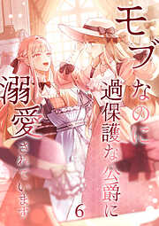 モブなのに過保護な公爵に溺愛されています【単行本版】