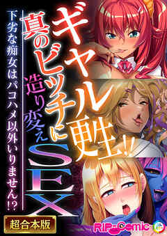 ギャル更生！！真のビッチに造り変えSEX ～下劣な痴女はパコハメ以外いりません！？～【超合本シリーズ】