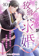 エリート外交官の狡猾な求婚～仮面夫婦のはずが、予想外の激情で堕とされました～【分冊版】10話