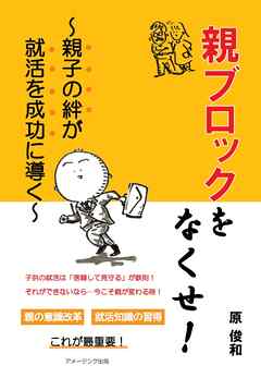 親ブロックをなくせ！　～親子の絆が就活を成功に導く～
