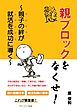 親ブロックをなくせ！　～親子の絆が就活を成功に導く～