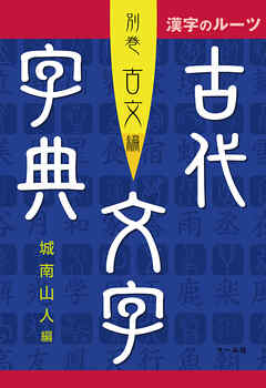 漢字のルーツ　古代文字字典　別巻古文編