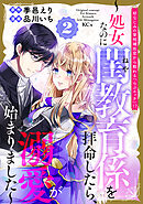 幼なじみの宰相補佐官から教わる『らぶエッチ』！？～処女なのに閨教育係を拝命したら、溺愛が始まりました～（２）