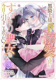 黒騎士様から全力で溺愛されていますが、すごもり聖女は今日も引きこもりたい！