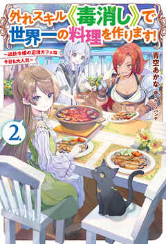 【電子版限定特典付き】外れスキル《毒消し》で世界一の料理を作ります！ 2 ～追放令嬢の辺境カフェは今日も大人気～