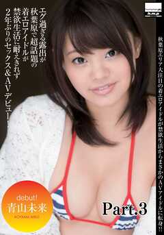 エグ過ぎる露出が秋葉原で超話題の着エロアイドルが禁欲生活に耐えきれず2年ぶりのセックス＆AVデビュー！ 青山未来 part3