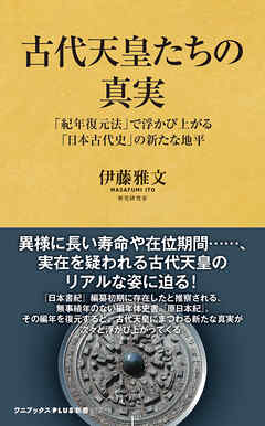 古代天皇たちの真実 - 「紀年復元法」で浮かび上がる「日本古代史」の新たな地平 -