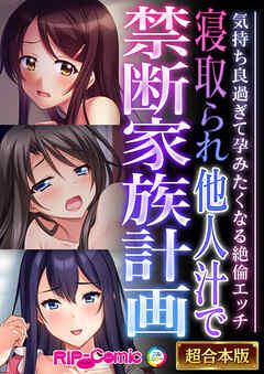 寝取られ他人汁で禁断家族計画 ～気持ち良過ぎて孕みたくなる絶倫エッチ～【超合本シリーズ】