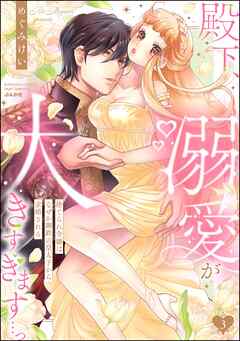 殿下、溺愛が大きすぎます…っ 捨てられ令嬢はなぜか鋼鉄の皇太子から求婚される