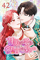 甘美な愛は復讐の果てに【タテヨミ】 第42話　私にはあなたしかいない