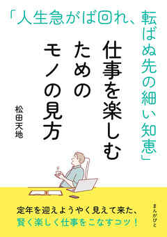 仕事を楽しむためのモノの見方！ 「人生急がば回れ、転ばぬ先の細い知恵」10分で読めるシリーズ
