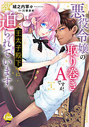 悪役令嬢の取り巻きＡですが、王太子殿下に迫られています【単行本版】【電子限定ペーパー付】