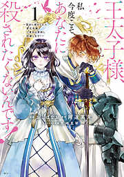 【期間限定　試し読み増量版】王太子様、私今度こそあなたに殺されたくないんです！　～聖女に嵌められた貧乏令嬢、二度目は串刺し回避します！～（１）