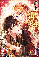 殿下、運命は私が決めます 2話「願えばいい、お前が欲しいと」【タテヨミ】