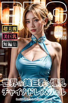 世界の美巨乳・爆乳チャイナドレスガール ショートバージョン【BigTitsClub】【vol.006】
