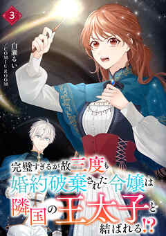 完璧すぎるが故三度も婚約破棄された令嬢は隣国の王太子と結ばれる！？