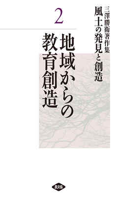 三澤勝衛著作集　風土の発見と創造　地域からの教育創造