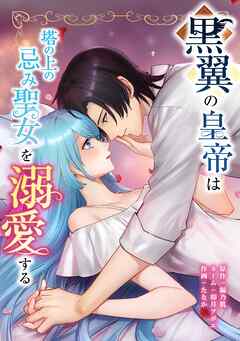 黒翼の皇帝は塔の上の忌み聖女を溺愛する